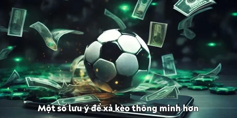 Xả kèo là gì? Bí quyết xả kèo hiệu quả tại Wibo88 Một số lưu ý để xả kèo thông minh hơn