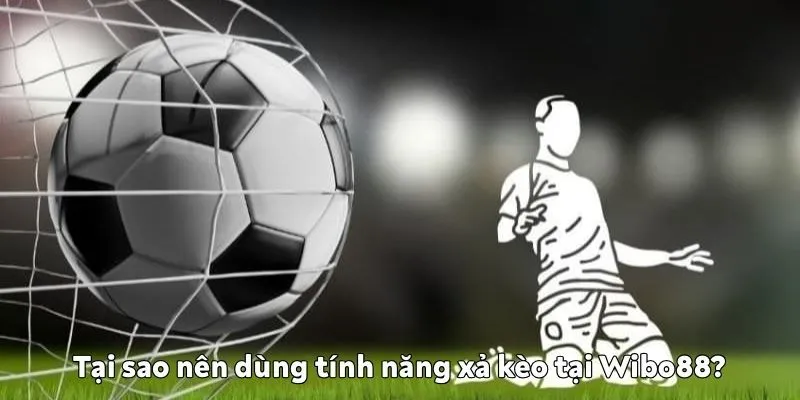 Xả kèo là gì? Bí quyết xả kèo hiệu quả tại Wibo88 Tại sao nên dùng tính năng xả kèo tại Wibo88
