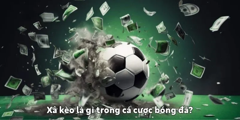 Xả kèo là gì? Bí quyết xả kèo hiệu quả tại Wibo88 Xả kèo là gì trong cá cược bóng đá?